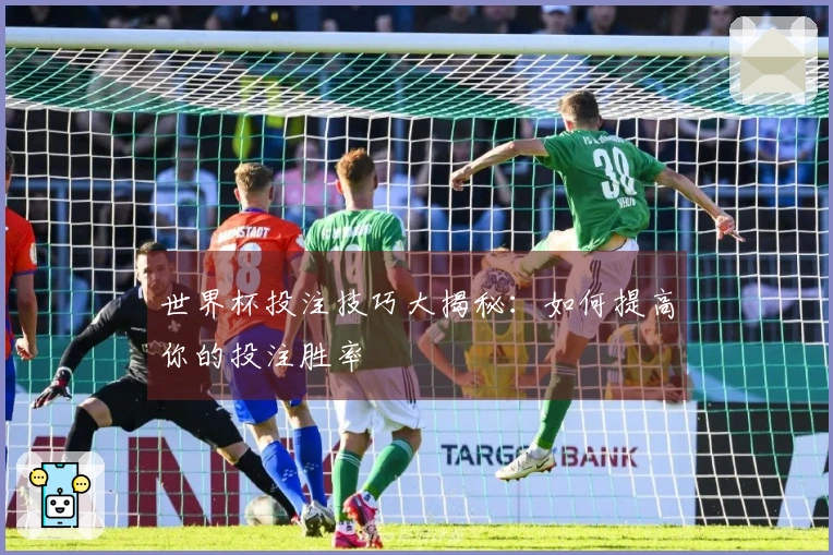 世界杯投注技巧大揭秘：如何提高你的投注胜率