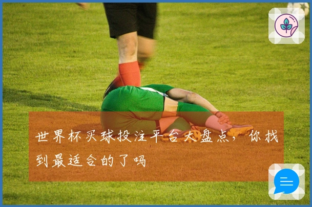 世界杯买球投注平台大盘点，你找到最适合的了吗